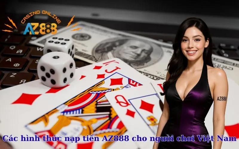 Các hình thức nạp tiền AZ888 cho người chơi Việt Nam