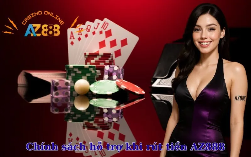 Chính sách hỗ trợ khi rút tiền AZ888