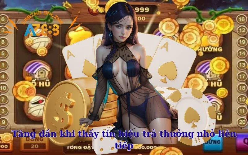 Tăng dần khi thấy tín hiệu trả thưởng nhỏ liên tiếp