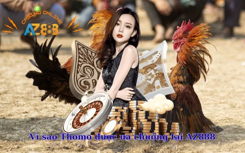 Vì sao Thomo được ưa chuộng tại AZ888